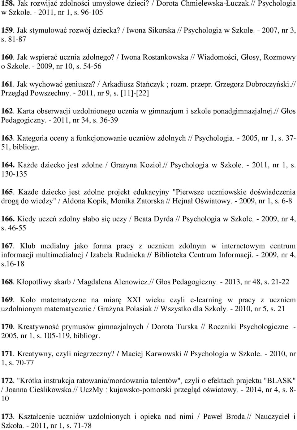 przepr. Grzegorz Dobroczyński.// Przegląd Powszechny. - 2011, nr 9, s. [11]-[22] 162. Karta obserwacji uzdolnionego ucznia w gimnazjum i szkole ponadgimnazjalnej.// Głos Pedagogiczny.