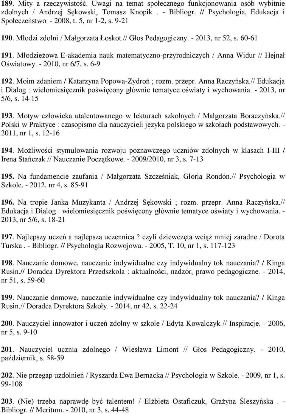 - 2010, nr 6/7, s. 6-9 192. Moim zdaniem / Katarzyna Popowa-Zydroń ; rozm. przepr. Anna Raczyńska.// Edukacja i Dialog : wielomiesięcznik poświęcony głównie tematyce oświaty i wychowania.