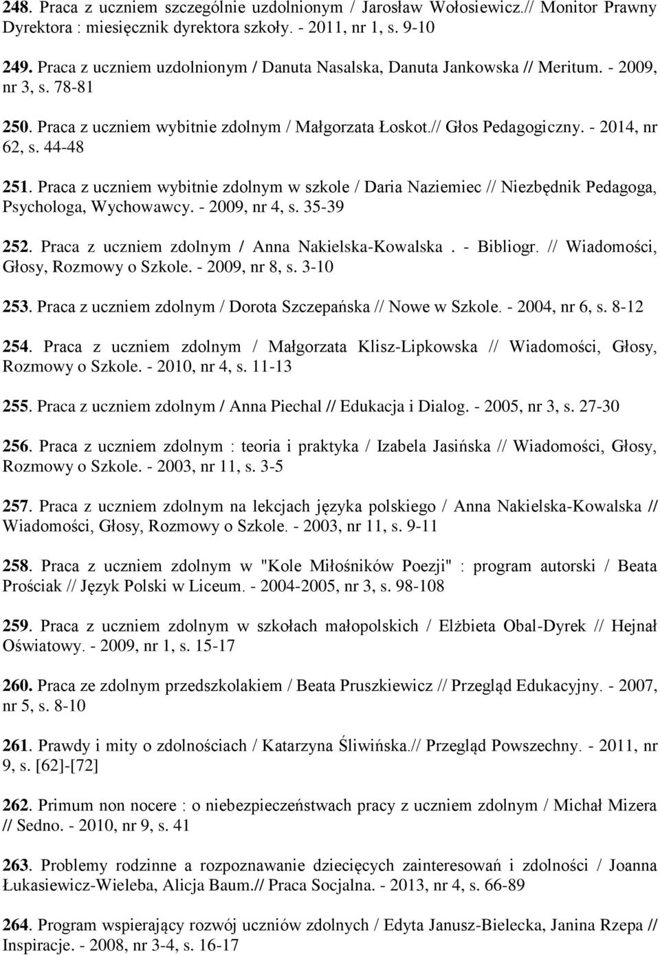 44-48 251. Praca z uczniem wybitnie zdolnym w szkole / Daria Naziemiec // Niezbędnik Pedagoga, Psychologa, Wychowawcy. - 2009, nr 4, s. 35-39 252. Praca z uczniem zdolnym / Anna Nakielska-Kowalska.