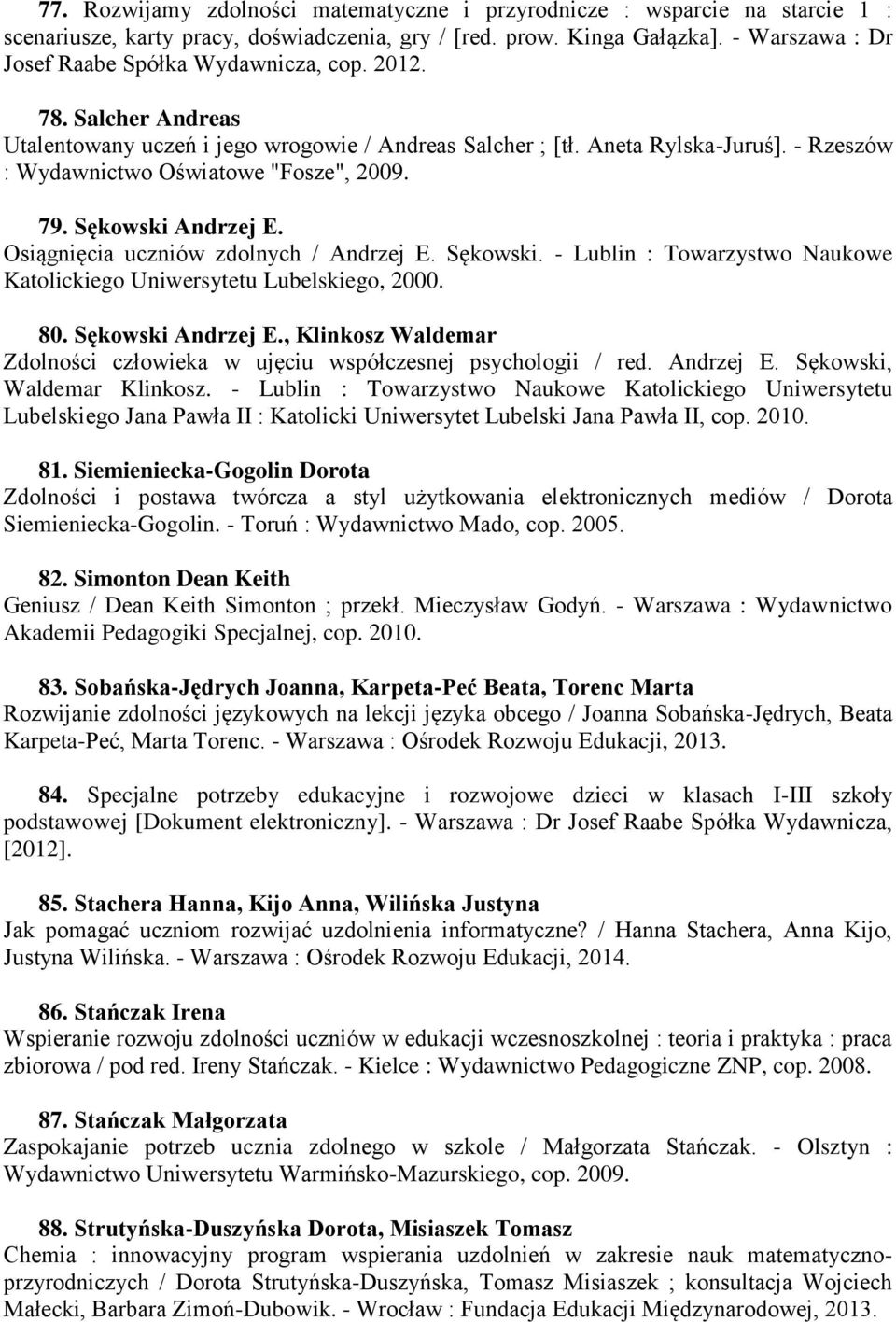 - Rzeszów : Wydawnictwo Oświatowe "Fosze", 2009. 79. Sękowski Andrzej E. Osiągnięcia uczniów zdolnych / Andrzej E. Sękowski. - Lublin : Towarzystwo Naukowe Katolickiego Uniwersytetu Lubelskiego, 2000.