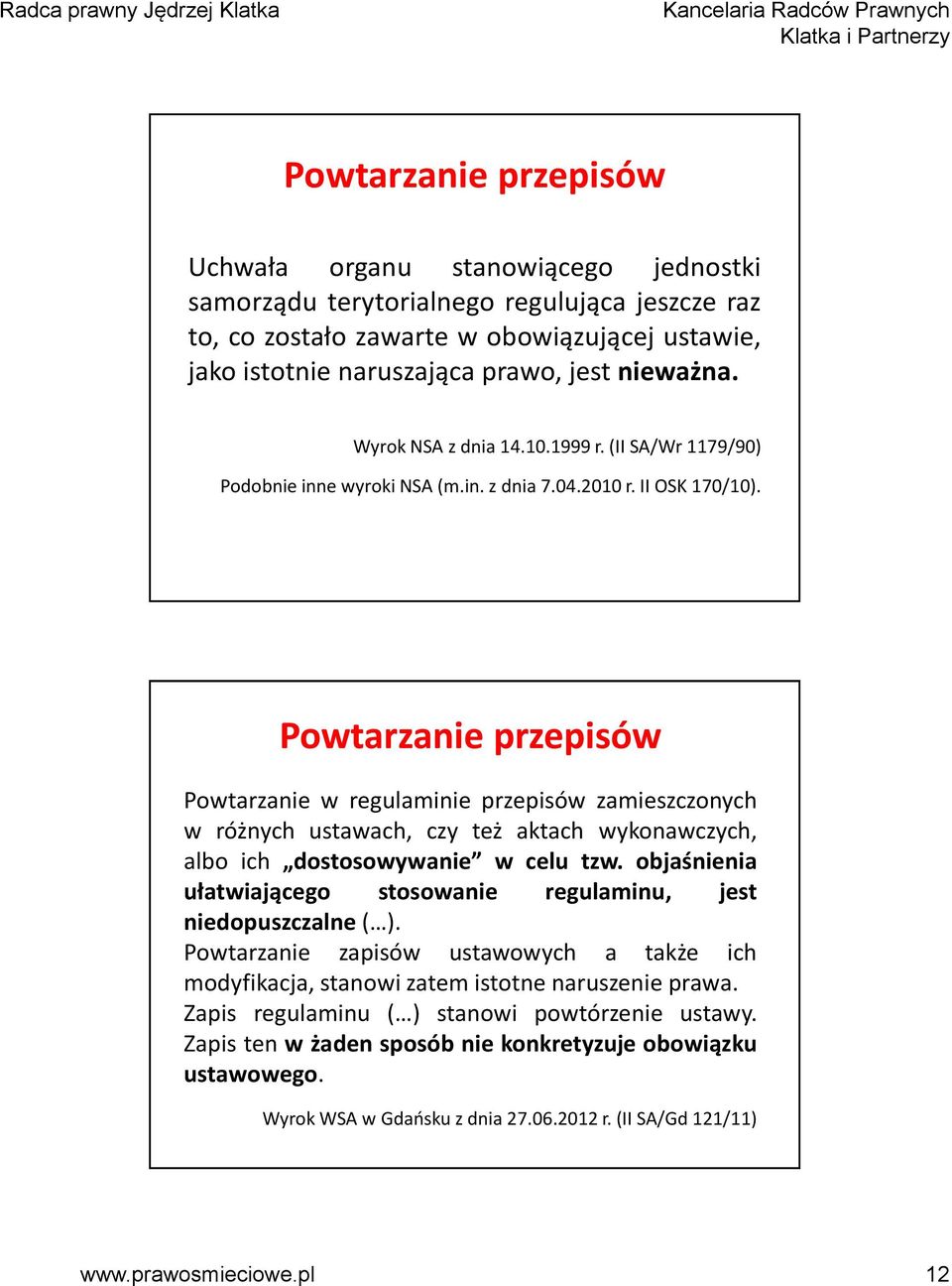 Powtarzanie przepisów Powtarzanie w regulaminie przepisów zamieszczonych w różnych ustawach, czy też aktach wykonawczych, albo ich dostosowywanie w celu tzw.