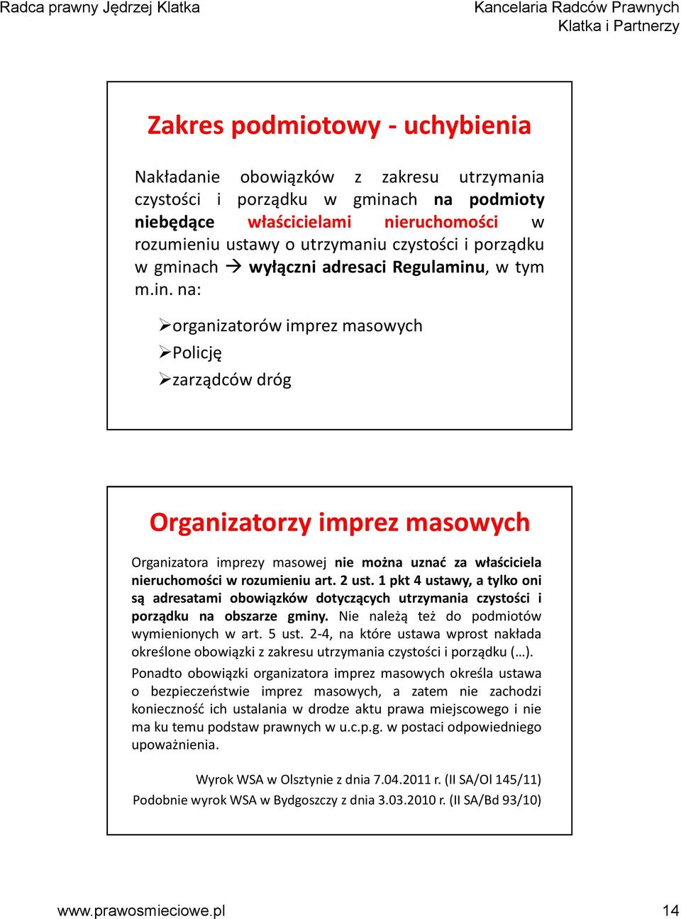 2 ust. 1 pkt 4 ustawy, a tylko oni są adresatami obowiązków dotyczących utrzymania czystości i porządku na obszarze gminy. Nie należą też do podmiotów wymienionych w art. 5 ust.