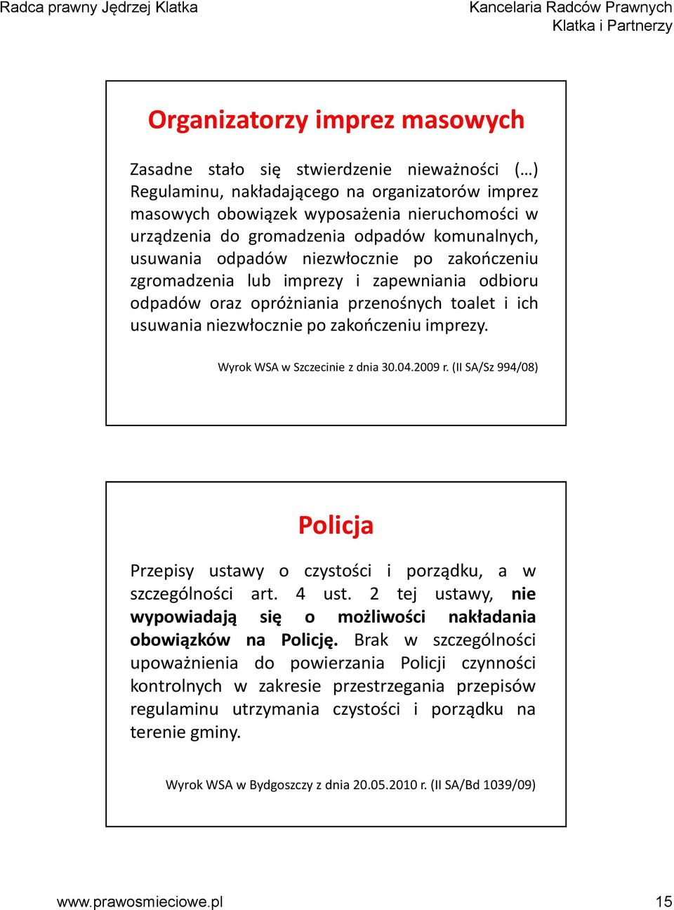 imprezy. Wyrok WSA w Szczecinie z dnia 30.04.2009 r. (II SA/Sz 994/08) Policja Przepisy ustawy o czystości i porządku, a w szczególności art. 4 ust.