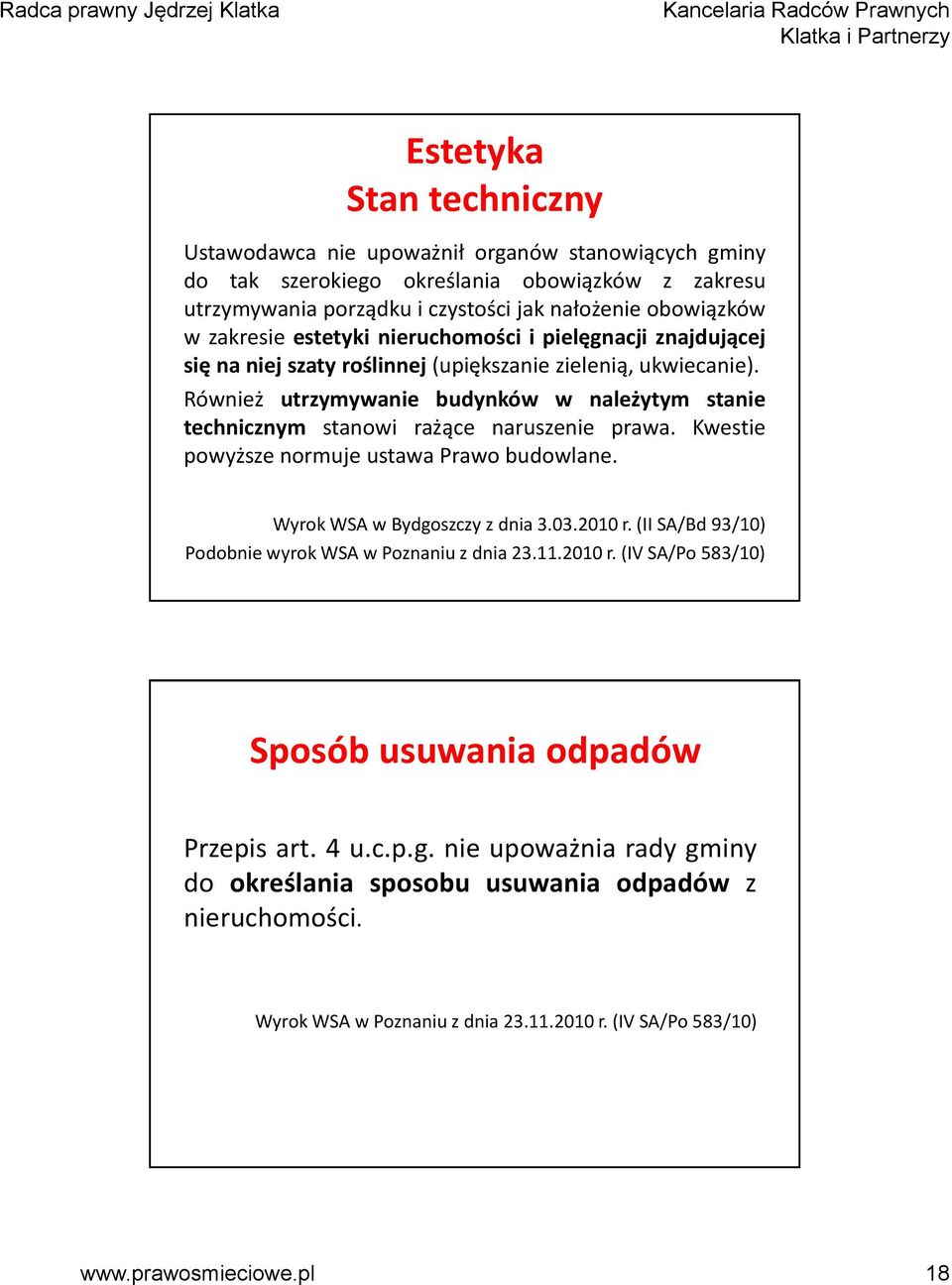 Również utrzymywanie budynków w należytym stanie technicznym stanowi rażące naruszenie prawa. Kwestie powyższe normuje ustawa Prawo budowlane. Wyrok WSA w Bydgoszczy z dnia 3.03.2010 r.