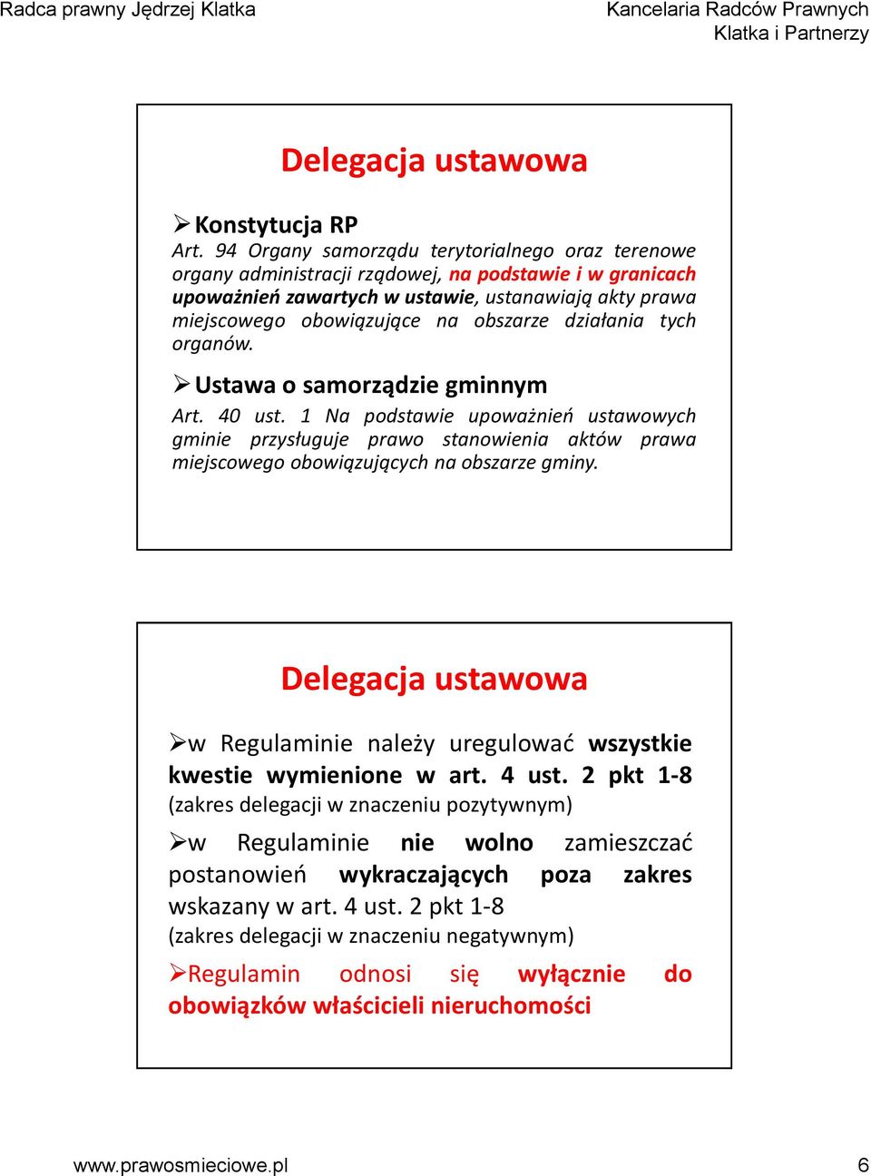 działania tych organów. Ustawa o samorządzie gminnym Art. 40 ust. 1 Na podstawie upoważnień ustawowych gminie przysługuje prawo stanowienia aktów prawa miejscowego obowiązujących na obszarze gminy.