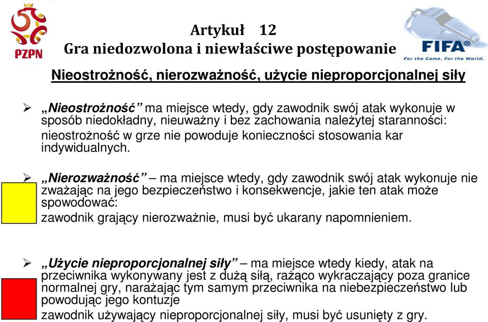 Nierozważność ma miejsce wtedy, gdy zawodnik swój atak wykonuje nie zważając na jego bezpieczeństwo i konsekwencje, jakie ten atak może spowodować: zawodnik grający nierozważnie, musi być ukarany