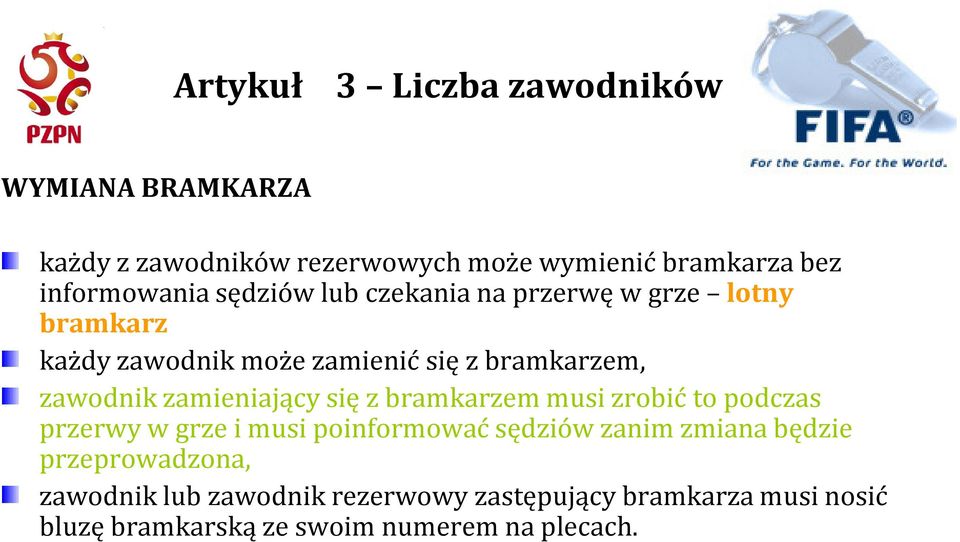 zamieniający się z bramkarzem musi zrobić to podczas przerwy w grze i musi poinformować sędziów zanim zmiana będzie