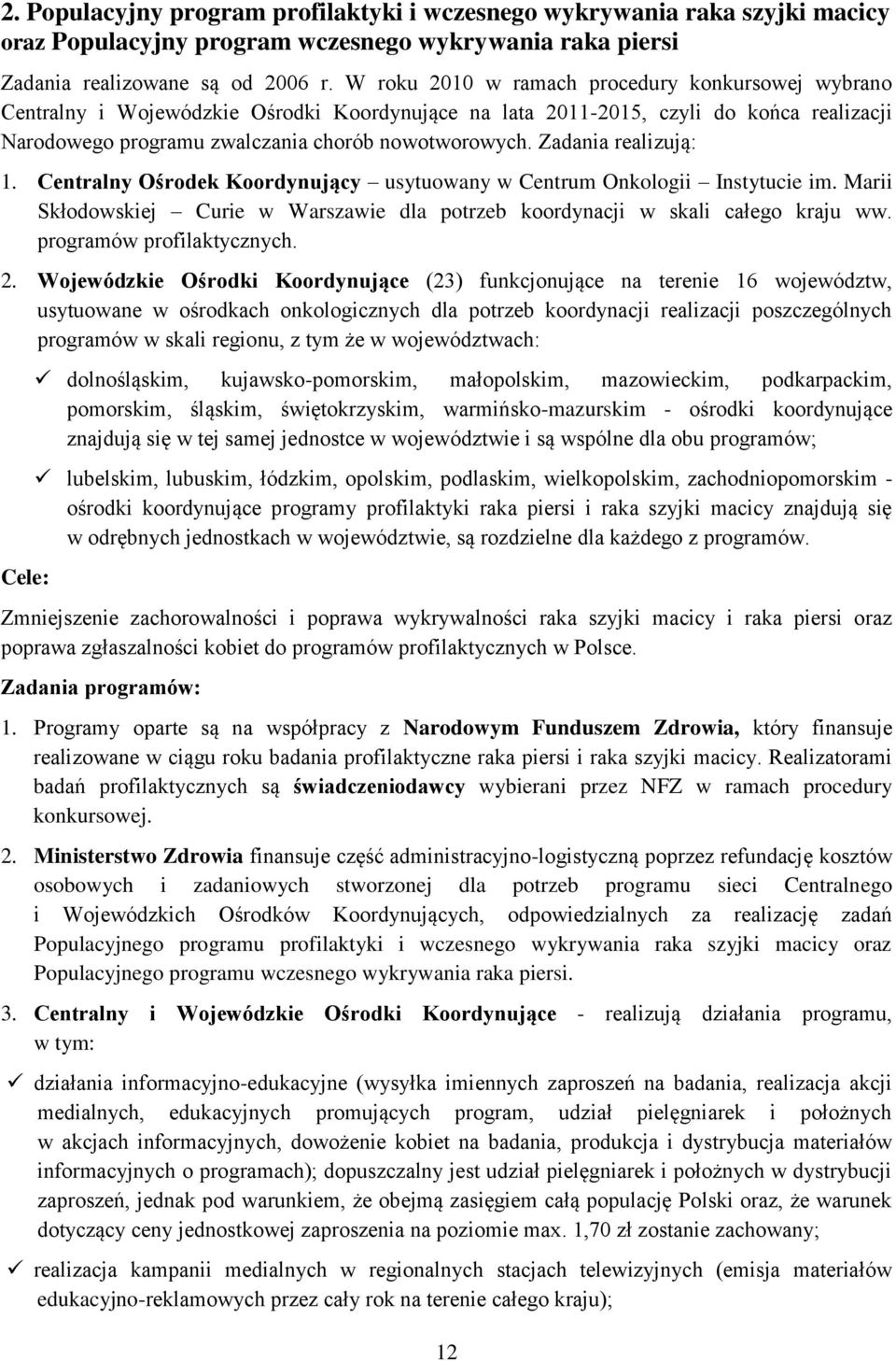 Zadania realizują: 1. Centralny Ośrodek Koordynujący usytuowany w Centrum Onkologii Instytucie im. Marii Skłodowskiej Curie w Warszawie dla potrzeb koordynacji w skali całego kraju ww.