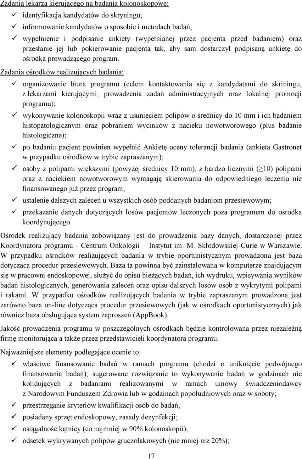 Zadania ośrodków realizujących badania: organizowanie biura programu (celem kontaktowania się z kandydatami do skriningu, z lekarzami kierującymi, prowadzenia zadań administracyjnych oraz lokalnej