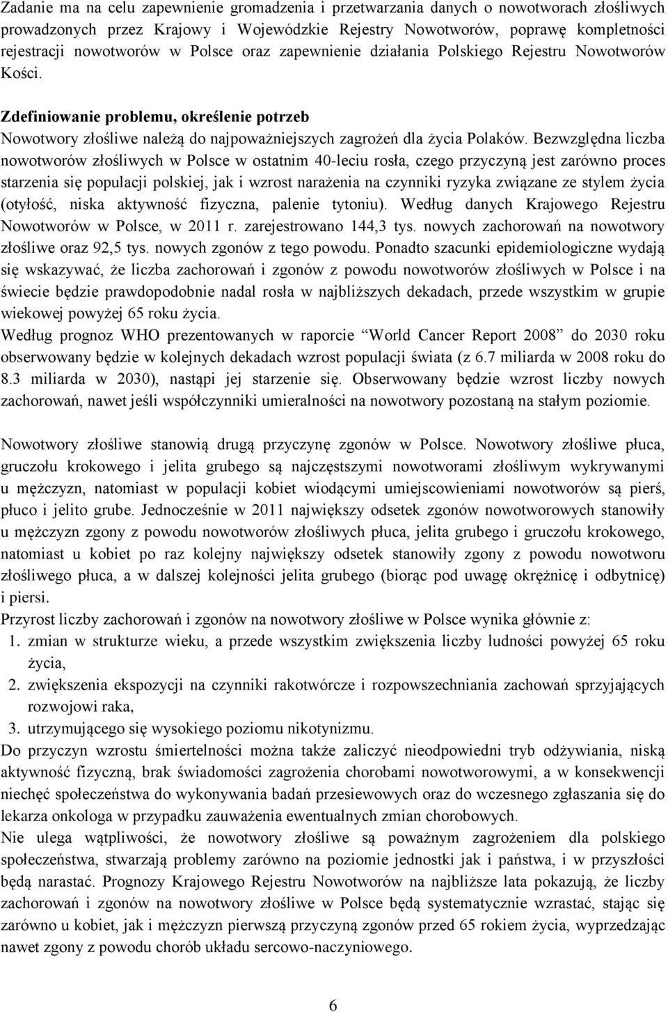 Bezwzględna liczba nowotworów złośliwych w Polsce w ostatnim 40-leciu rosła, czego przyczyną jest zarówno proces starzenia się populacji polskiej, jak i wzrost narażenia na czynniki ryzyka związane