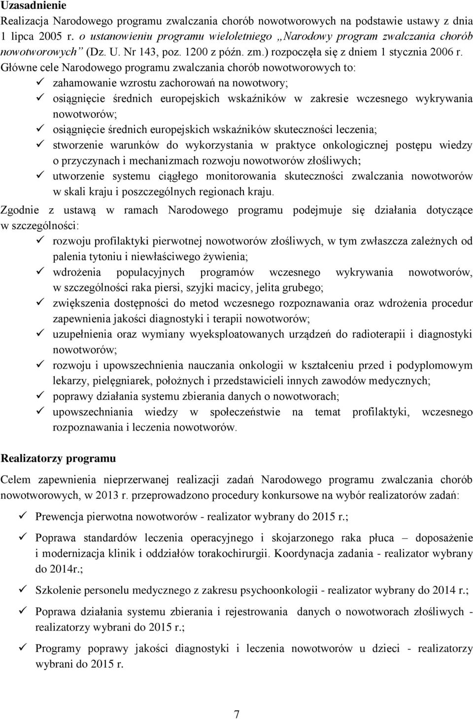 Główne cele Narodowego programu zwalczania chorób nowotworowych to: zahamowanie wzrostu zachorowań na nowotwory; osiągnięcie średnich europejskich wskaźników w zakresie wczesnego wykrywania