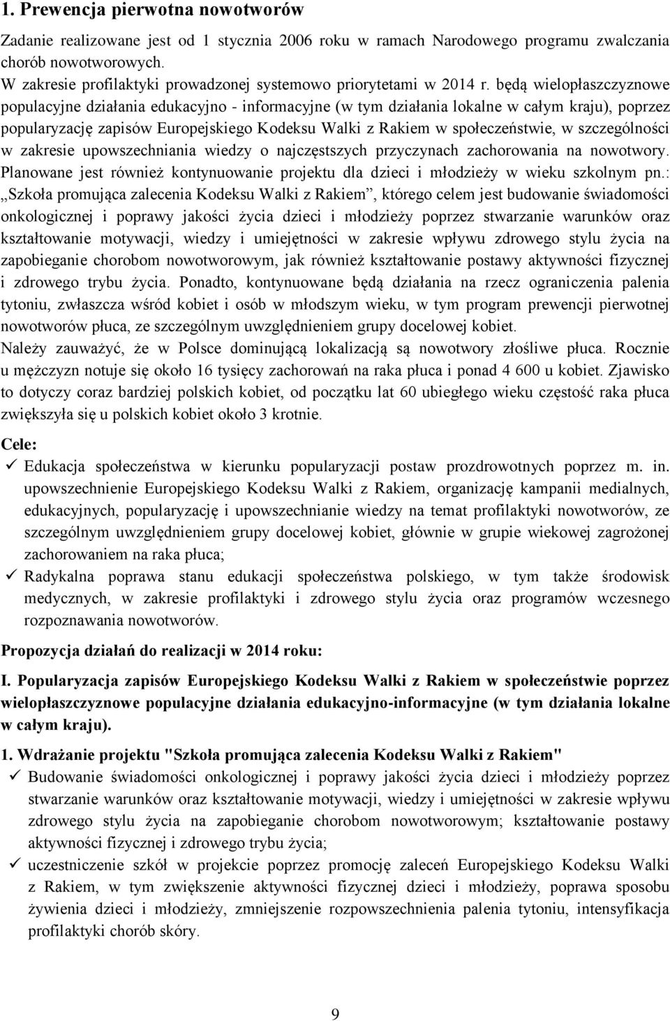 będą wielopłaszczyznowe populacyjne działania edukacyjno - informacyjne (w tym działania lokalne w całym kraju), poprzez popularyzację zapisów Europejskiego Kodeksu Walki z Rakiem w społeczeństwie, w