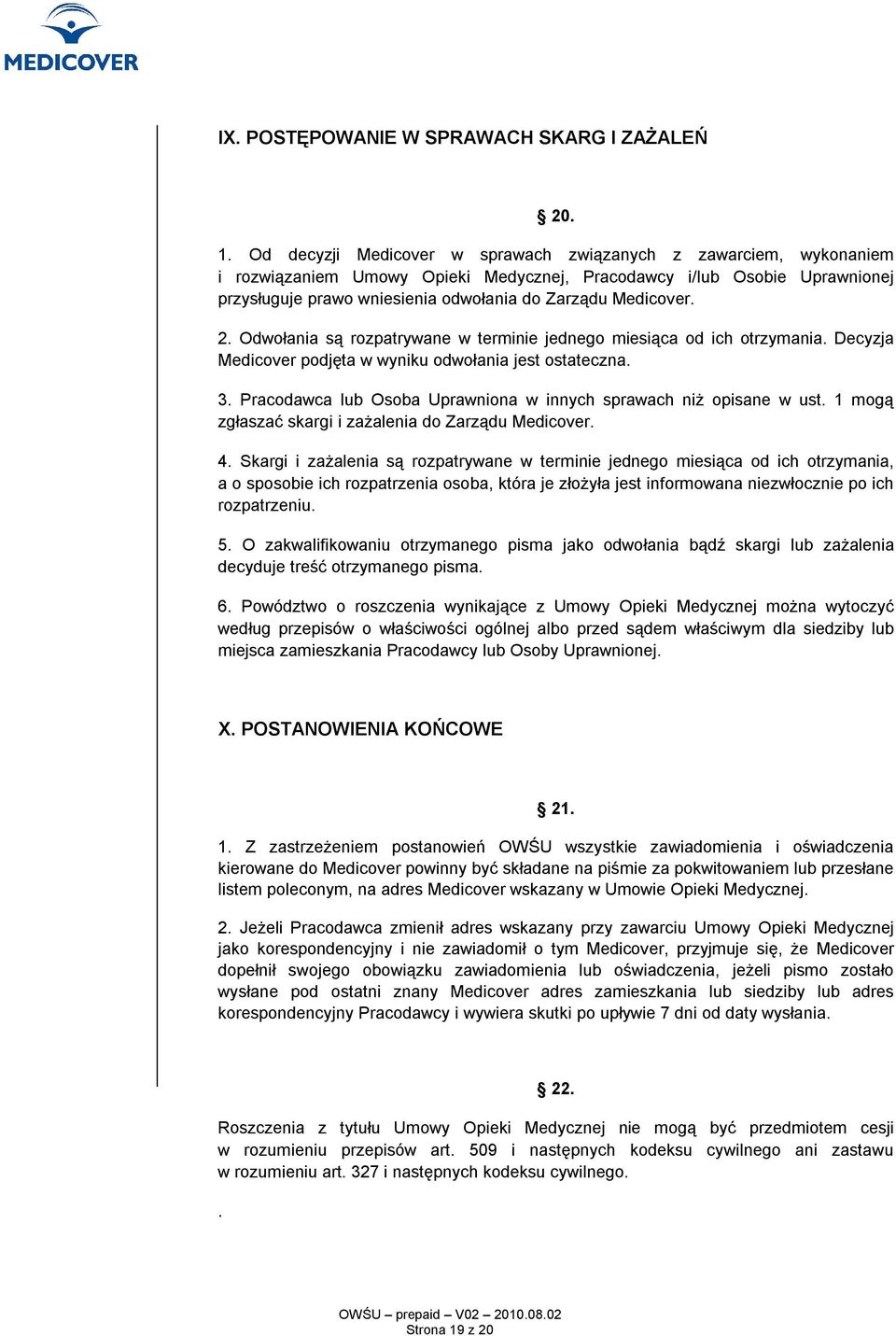 Medicover. 2. Odwołania są rozpatrywane w terminie jednego miesiąca od ich otrzymania. Decyzja Medicover podjęta w wyniku odwołania jest ostateczna. 3.