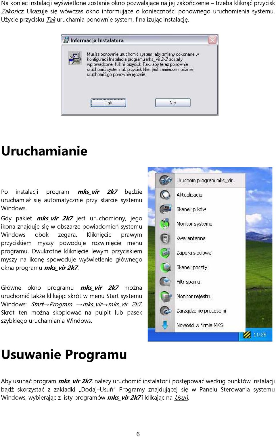 Gdy pakiet mks_vir 2k7 jest uruchomiony, jego ikona znajduje się w obszarze powiadomień systemu Windows obok zegara. Kliknięcie prawym przyciskiem myszy powoduje rozwinięcie menu programu.