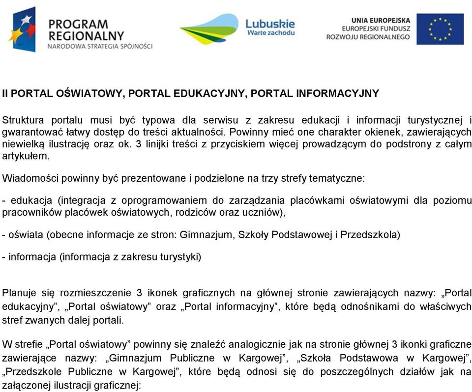 Wiadomości powinny być prezentowane i podzielone na trzy strefy tematyczne: - edukacja (integracja z oprogramowaniem do zarządzania placówkami oświatowymi dla poziomu pracowników placówek