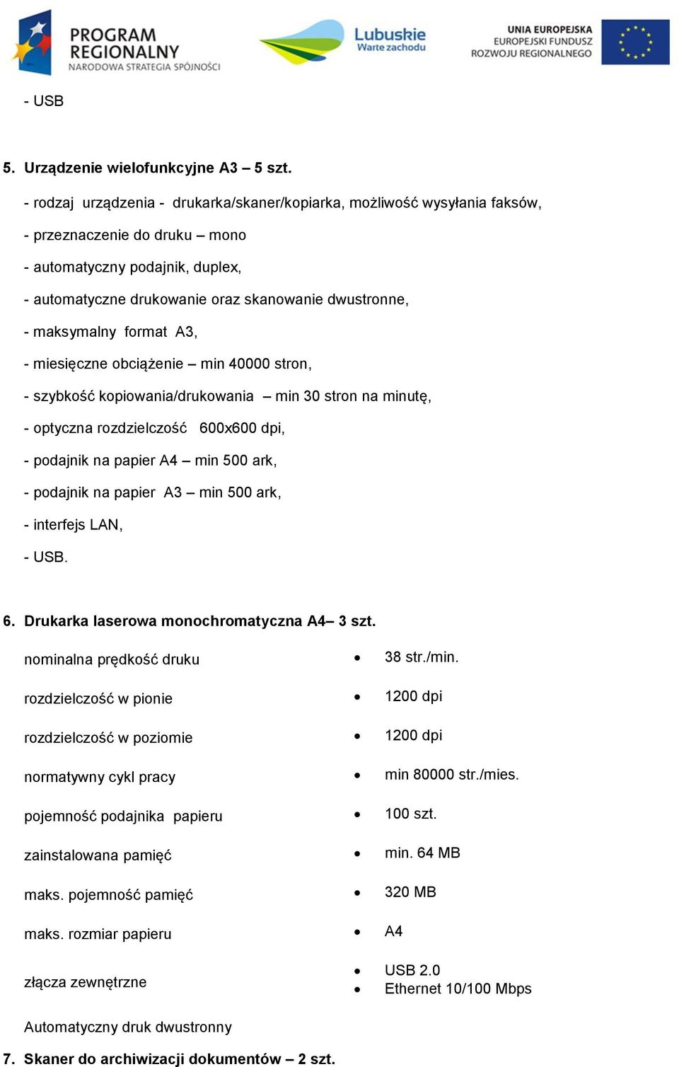 maksymalny format A3, - miesięczne obciążenie min 40000 stron, - szybkość kopiowania/drukowania min 30 stron na minutę, - optyczna rozdzielczość 600x600 dpi, - podajnik na papier A4 min 500 ark, -