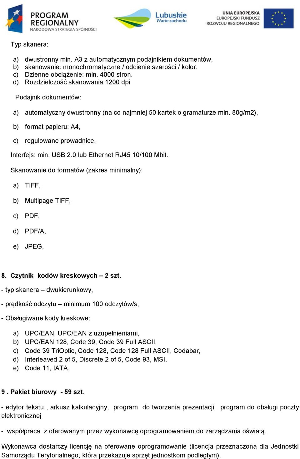 Interfejs: min. USB 2.0 lub Ethernet RJ45 10/100 Mbit. Skanowanie do formatów (zakres minimalny): a) TIFF, b) Multipage TIFF, c) PDF, d) PDF/A, e) JPEG, 8. Czytnik kodów kreskowych 2 szt.