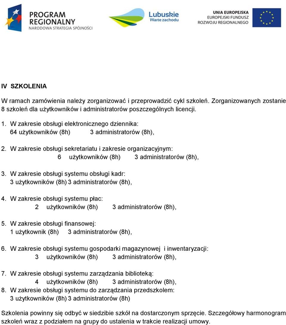 W zakresie obsługi systemu obsługi kadr: 3 użytkowników (8h) 3 administratorów (8h), 4. W zakresie obsługi systemu płac: 2 użytkowników (8h) 3 administratorów (8h), 5.