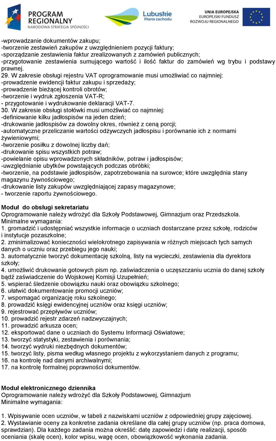 W zakresie obsługi rejestru VAT oprogramowanie musi umożliwiać co najmniej: -prowadzenie ewidencji faktur zakupu i sprzedaży; -prowadzenie bieżącej kontroli obrotów; -tworzenie i wydruk zgłoszenia