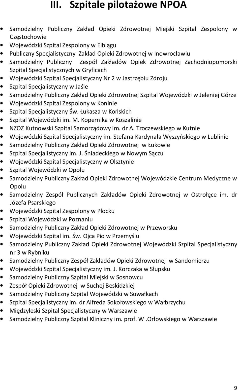 Szpital Specjalistyczny w Jaśle Samodzielny Publiczny Zakład Opieki Zdrowotnej Szpital Wojewódzki w Jeleniej Górze Wojewódzki Szpital Zespolony w Koninie Szpital Specjalistyczny Św.