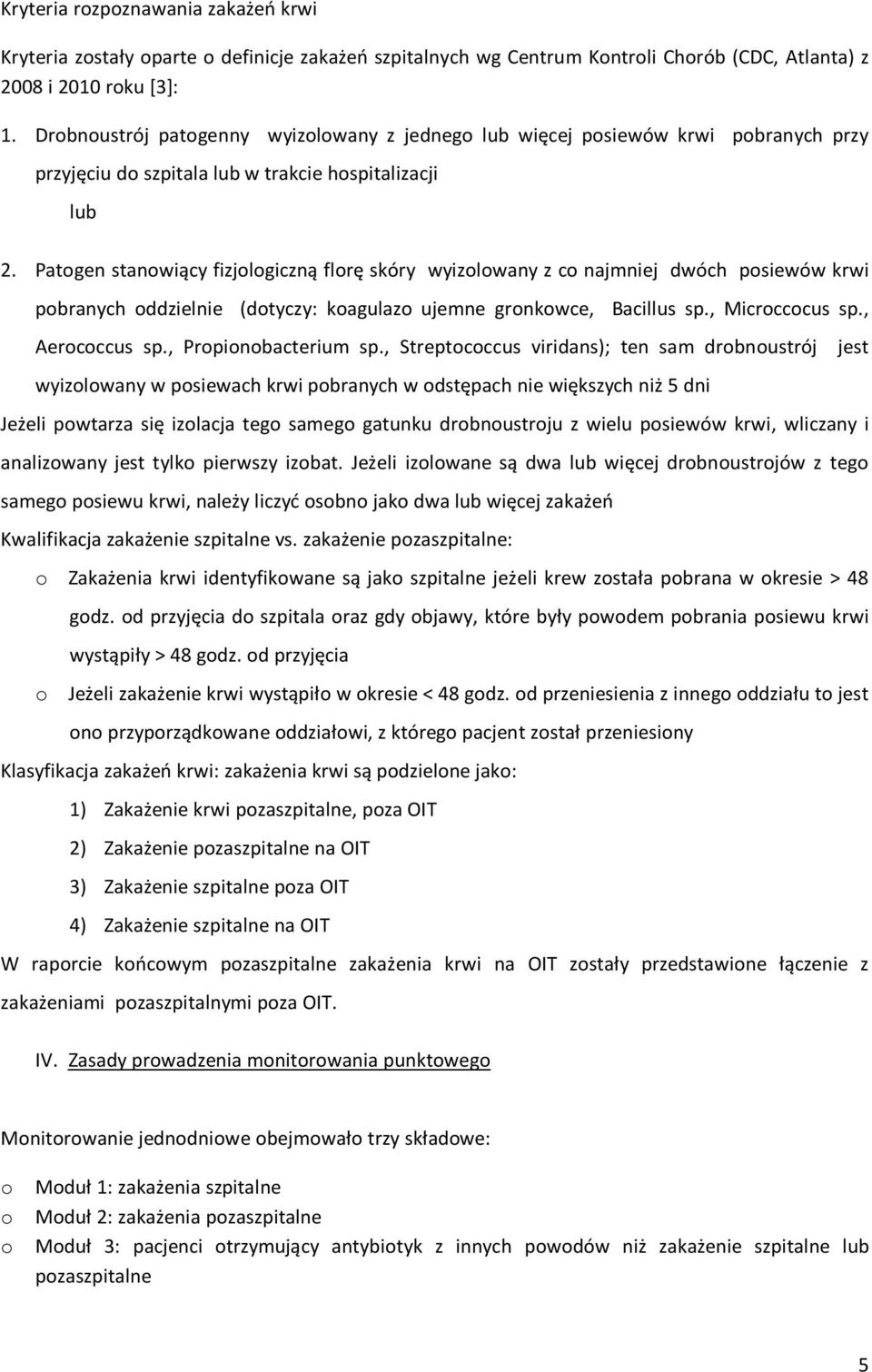 Patogen stanowiący fizjologiczną florę skóry wyizolowany z co najmniej dwóch posiewów krwi pobranych oddzielnie (dotyczy: koagulazo ujemne gronkowce, Bacillus sp., Microccocus sp., Aerococcus sp.