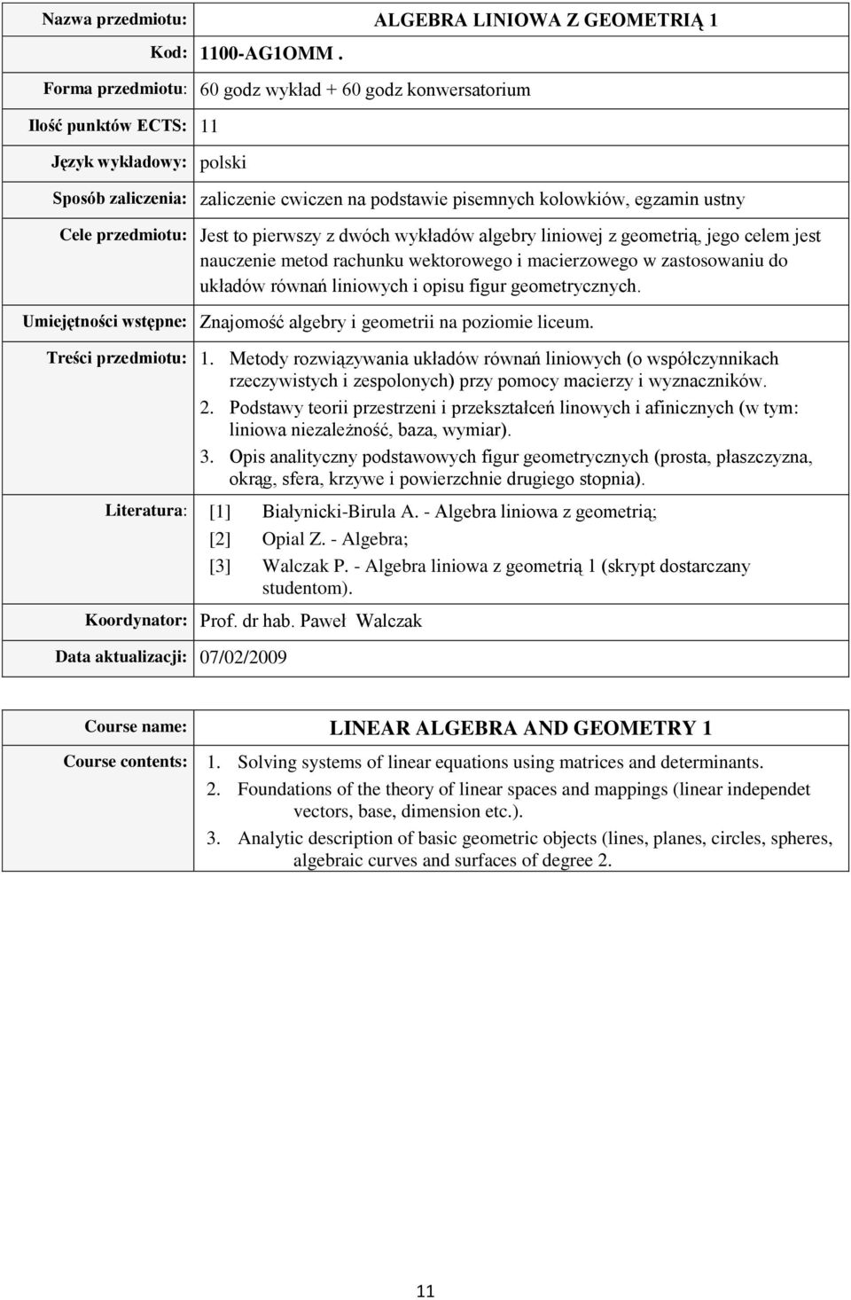 pierwszy z dwóch wykładów algebry liniowej z geometrią, jego celem jest nauczenie metod rachunku wektorowego i macierzowego w zastosowaniu do układów równań liniowych i opisu figur geometrycznych.