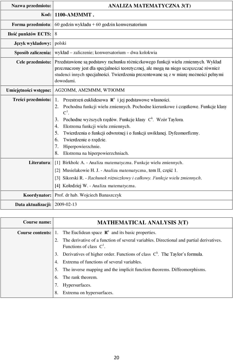 13 ANALIZA MATEMATYCZNA 3(T) Forma przedmiotu: 60 godzin wykładu + 60 godzin konwersatorium Ilość punktów ECTS: 8 Sposób zaliczenia: wykład zaliczenie; konwersatorium dwa kolokwia Cele przedmiotu: