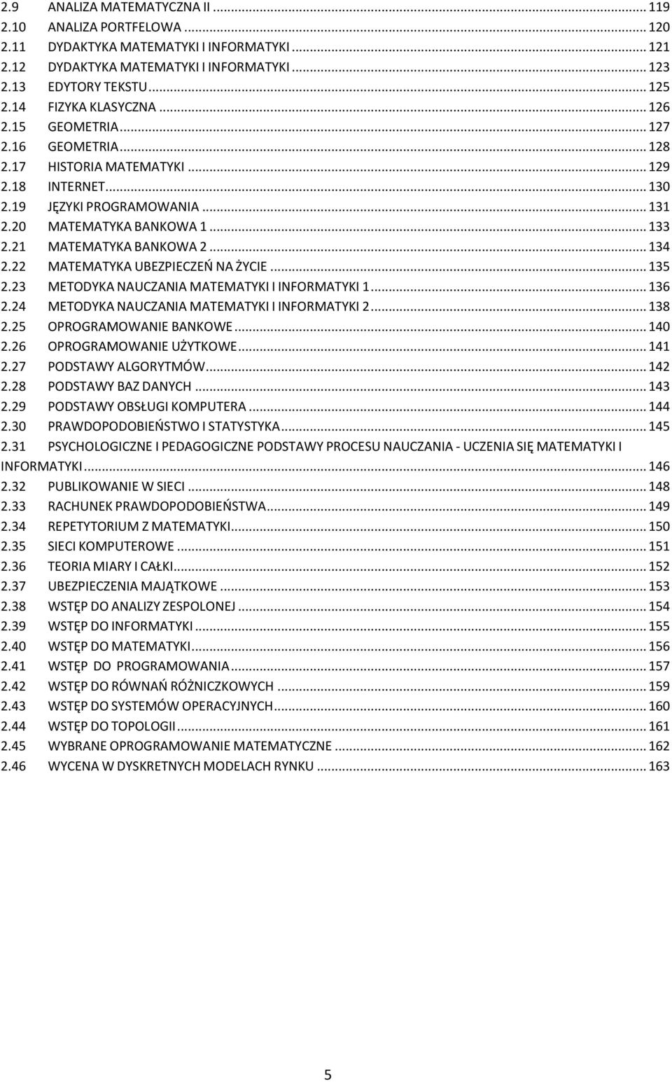 21 MATEMATYKA BANKOWA 2... 134 2.22 MATEMATYKA UBEZPIECZEO NA ŻYCIE... 135 2.23 METODYKA NAUCZANIA MATEMATYKI I INFORMATYKI 1... 136 2.24 METODYKA NAUCZANIA MATEMATYKI I INFORMATYKI 2... 138 2.