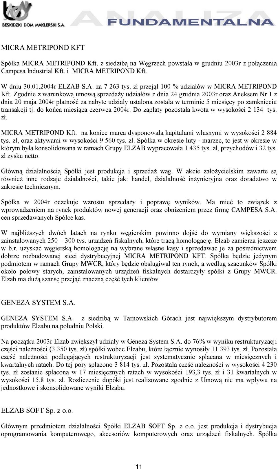 Zgodnie z warunkową umową sprzedaży udziałów z dnia 24 grudnia 2003r oraz Aneksem Nr 1 z dnia 20 maja 2004r płatność za nabyte udziały ustalona została w terminie 5 miesięcy po zamknięciu transakcji