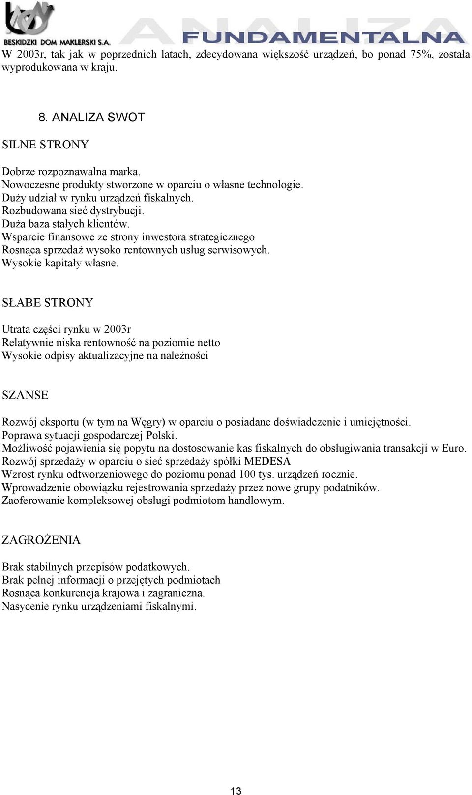 Wsparcie finansowe ze strony inwestora strategicznego Rosnąca sprzedaż wysoko rentownych usług serwisowych. Wysokie kapitały własne.