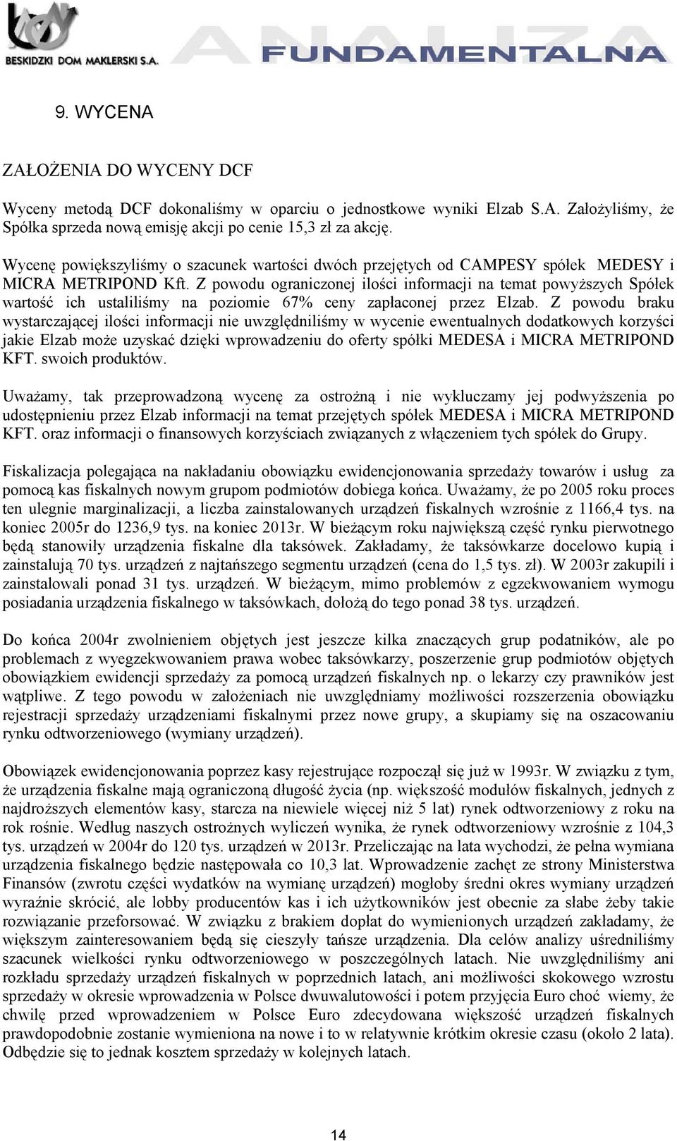 Z powodu ograniczonej ilości informacji na temat powyższych Spółek wartość ich ustaliliśmy na poziomie 67% ceny zapłaconej przez Elzab.