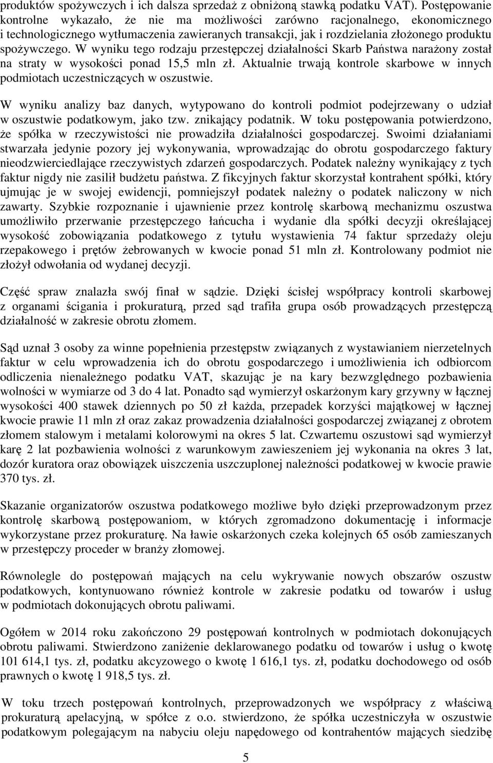 W wyniku tego rodzaju przestępczej działalności Skarb Państwa naraŝony został na straty w wysokości ponad 15,5 mln zł.