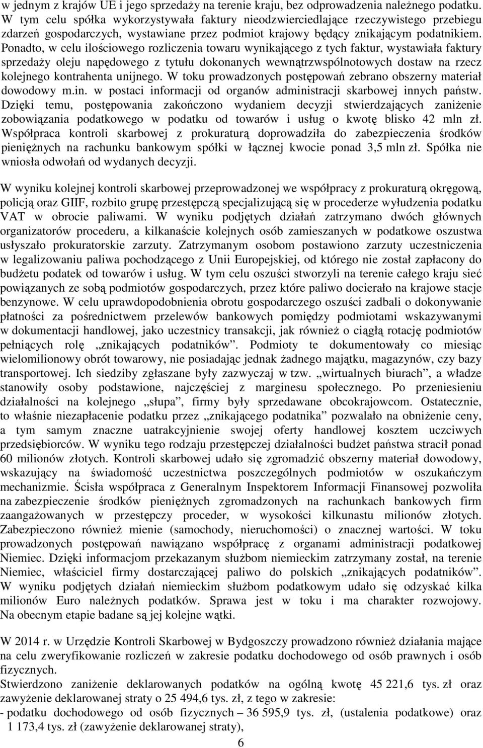 Ponadto, w celu ilościowego rozliczenia towaru wynikającego z tych faktur, wystawiała faktury sprzedaŝy oleju napędowego z tytułu dokonanych wewnątrzwspólnotowych dostaw na rzecz kolejnego