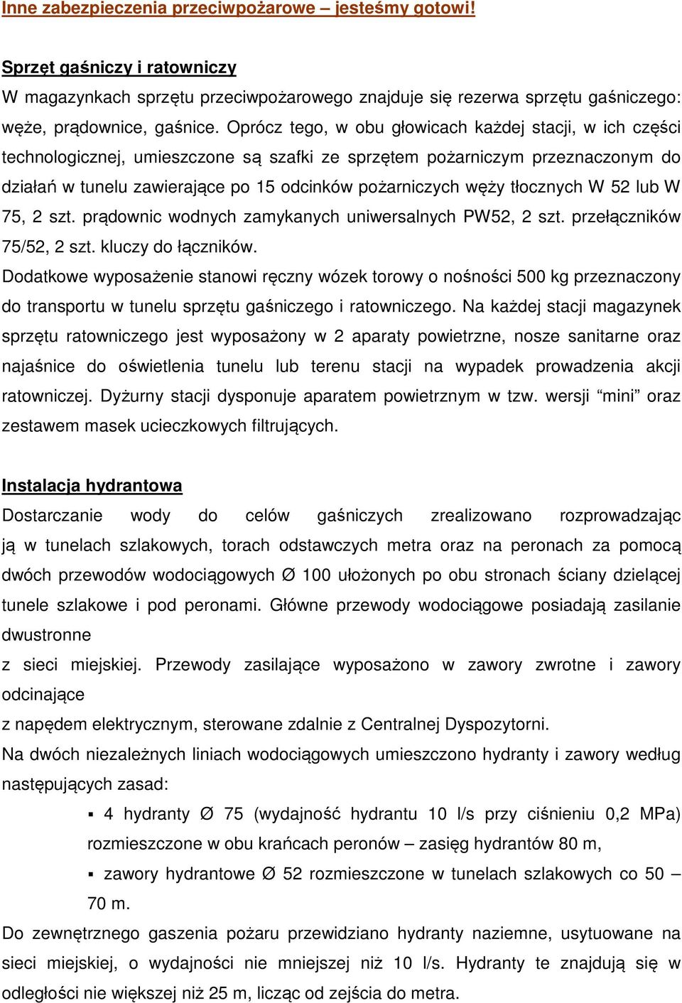 tłocznych W 52 lub W 75, 2 szt. prądownic wodnych zamykanych uniwersalnych PW52, 2 szt. przełączników 75/52, 2 szt. kluczy do łączników.