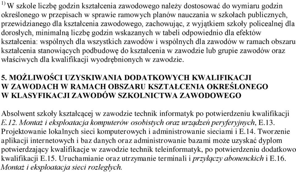 wspólnych dla zawodów w ramach obszaru kształcenia stanowiących podbudowę do kształcenia w zawodzie lub grupie zawodów oraz właściwych dla kwalifikacji wyodrębnionych w zawodzie. 5.