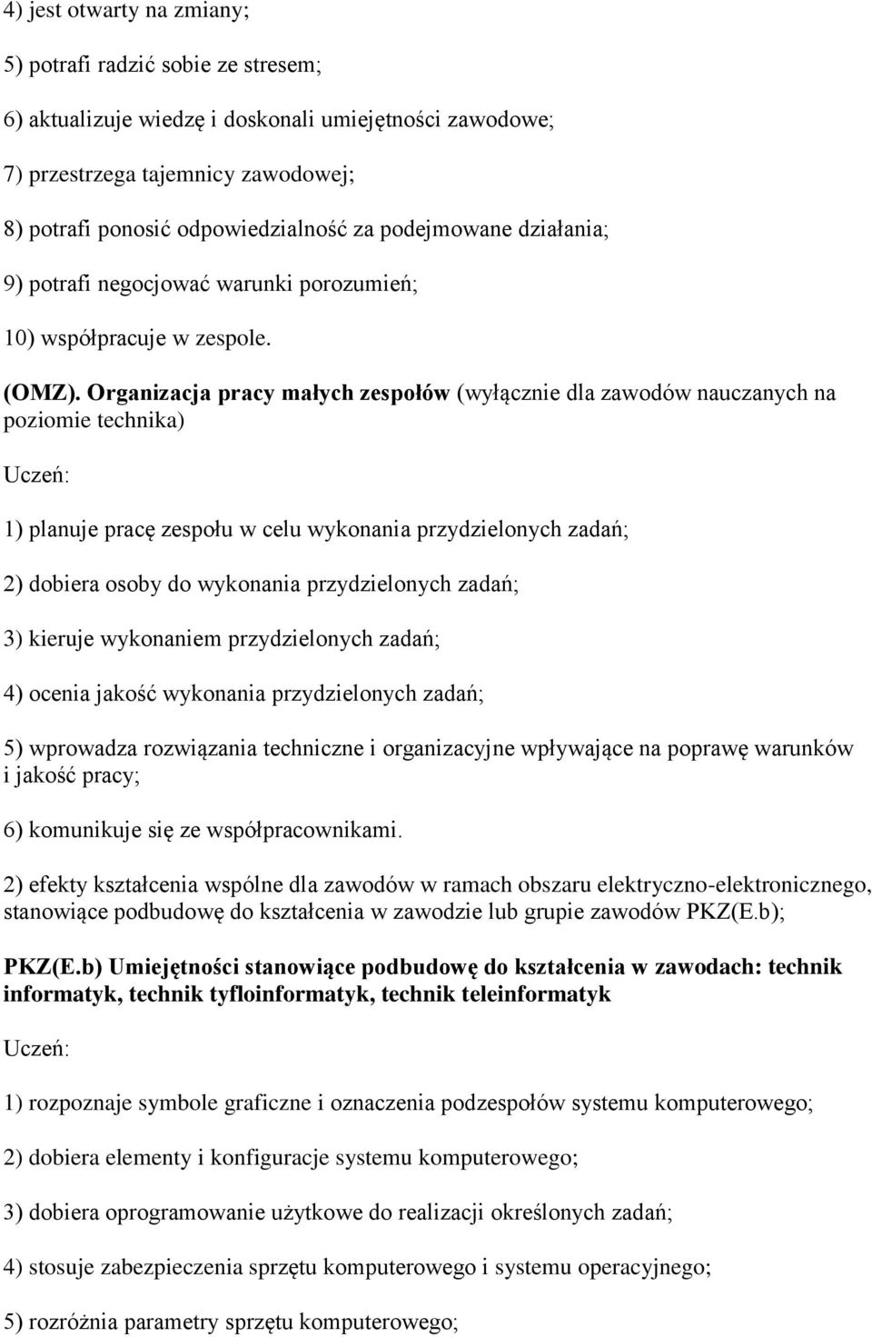 Organizacja pracy małych zespołów (wyłącznie dla zawodów nauczanych na poziomie technika) 1) planuje pracę zespołu w celu wykonania przydzielonych zadań; 2) dobiera osoby do wykonania przydzielonych