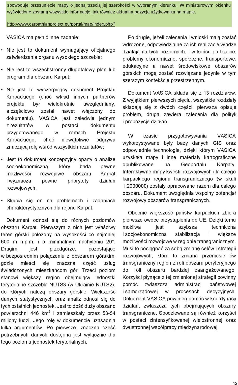 VASICA ma pełnić inne zadanie: Nie jest to dokument wymagający oficjalnego zatwierdzenia organu wysokiego szczebla; Nie jest to wszechstronny długofalowy plan lub program dla obszaru Karpat; Nie jest