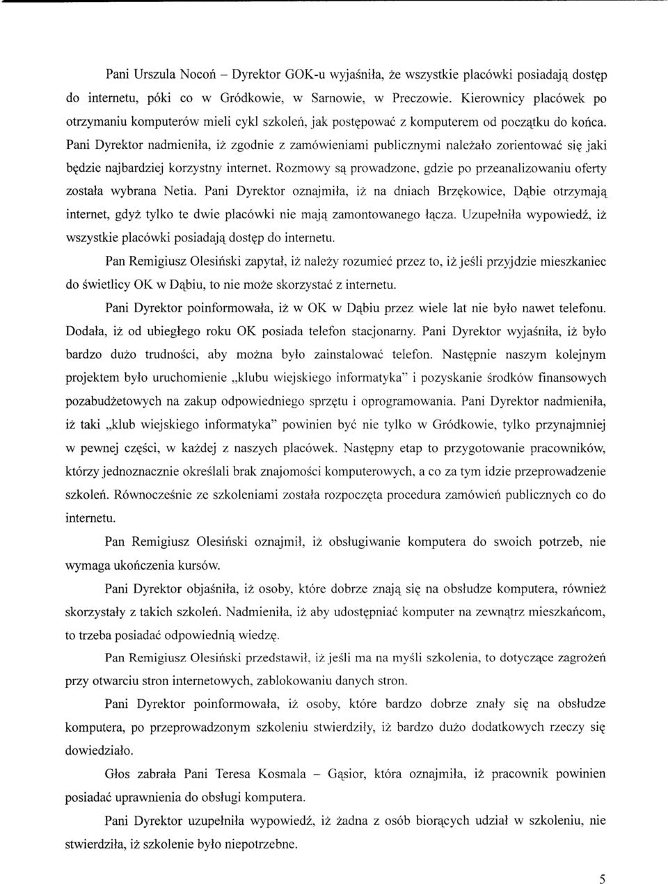 Pani Dyrektor nadmienila, iz zgodnie z zamowieniami publicznymi nalezalo zorientowac si? jaki b?dzie najbardziej korzystny internet.