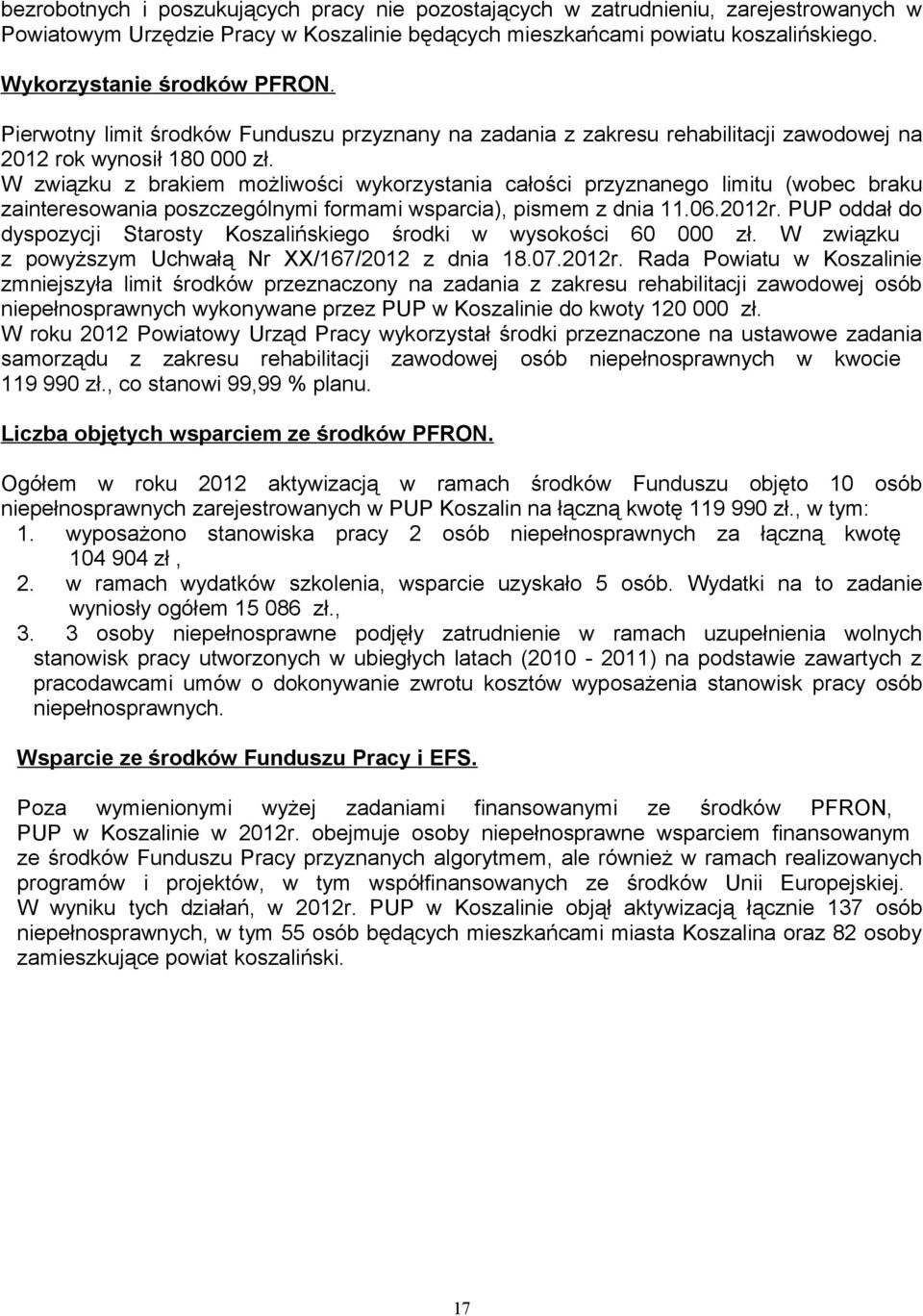 W związku z brakiem możliwości wykorzystania całości przyznanego limitu (wobec braku zainteresowania poszczególnymi formami wsparcia), pismem z dnia 11.06.2012r.