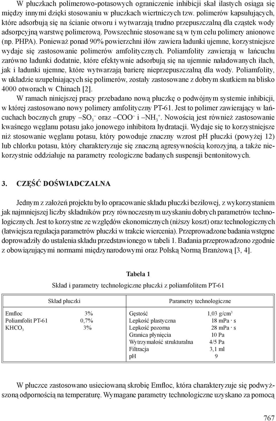 Powszechnie stosowane są w tym celu polimery anionowe (np. PHPA). Ponieważ ponad 90% powierzchni iłów zawiera ładunki ujemne, korzystniejsze wydaje się zastosowanie polimerów amfolitycznych.