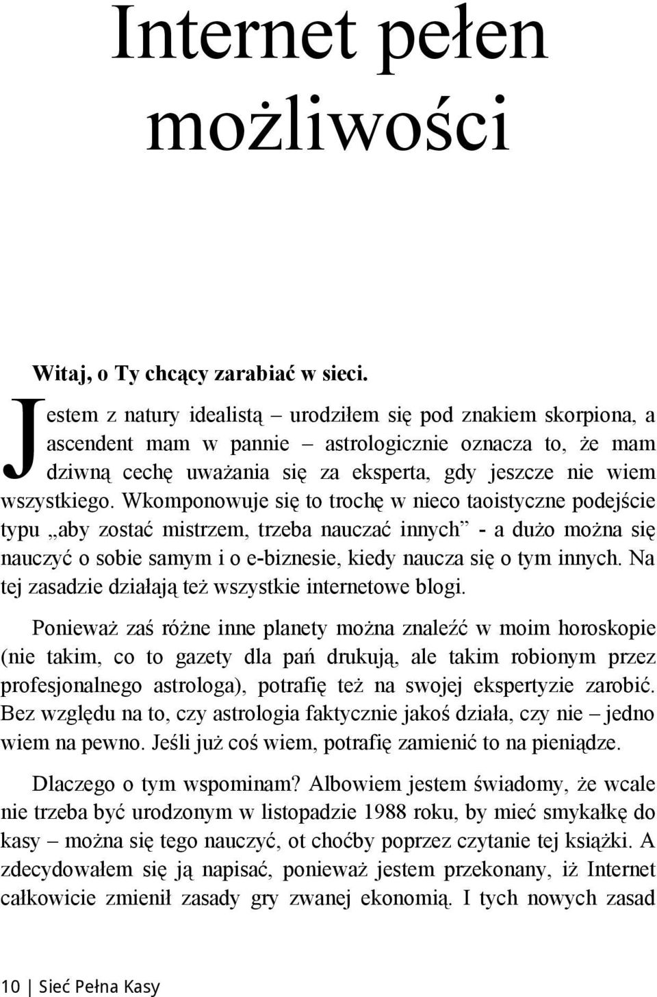 Wkomponowuje się to trochę w nieco taoistyczne podejście typu aby zostać mistrzem, trzeba nauczać innych - a dużo można się nauczyć o sobie samym i o e-biznesie, kiedy naucza się o tym innych.