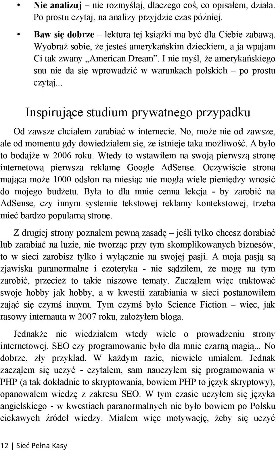 .. Inspirujące studium prywatnego przypadku Od zawsze chciałem zarabiać w internecie. No, może nie od zawsze, ale od momentu gdy dowiedziałem się, że istnieje taka możliwość.