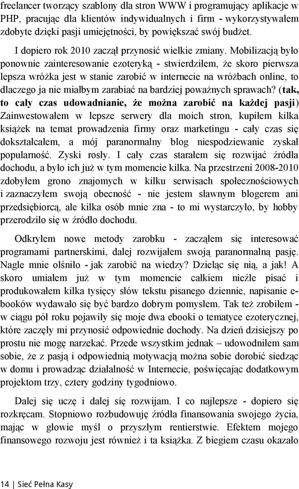 Mobilizacją było ponownie zainteresowanie ezoteryką - stwierdziłem, że skoro pierwsza lepsza wróżka jest w stanie zarobić w internecie na wróżbach online, to dlaczego ja nie miałbym zarabiać na