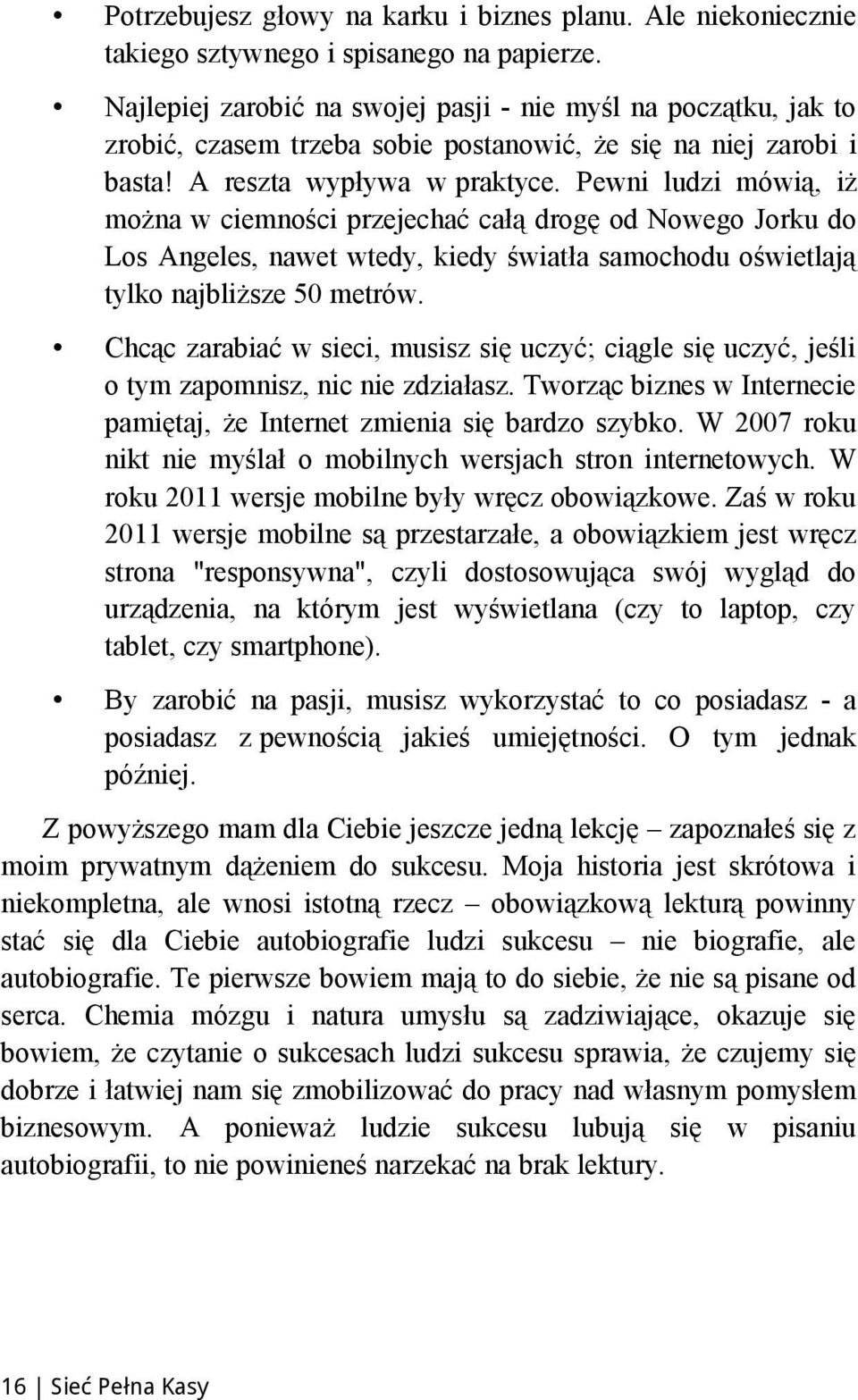 Pewni ludzi mówią, iż można w ciemności przejechać całą drogę od Nowego Jorku do Los Angeles, nawet wtedy, kiedy światła samochodu oświetlają tylko najbliższe 50 metrów.