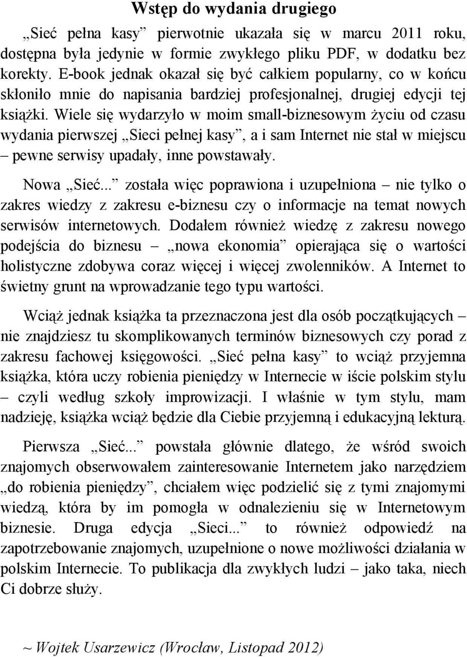 Wiele się wydarzyło w moim small-biznesowym życiu od czasu wydania pierwszej Sieci pełnej kasy, a i sam Internet nie stał w miejscu pewne serwisy upadały, inne powstawały. Nowa Sieć.