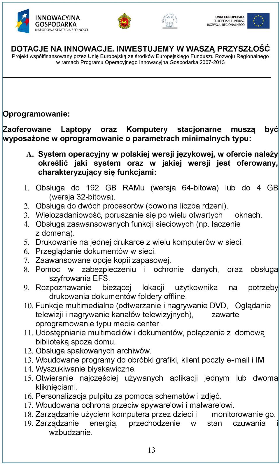 Obsługa do 192 GB RAMu (wersja 64-bitowa) lub do 4 GB (wersja 32-bitowa). 2. Obsługa do dwóch procesorów (dowolna liczba rdzeni). 3. Wielozadaniowość, poruszanie się po wielu otwartych oknach. 4. Obsługa zaawansowanych funkcji sieciowych (np.