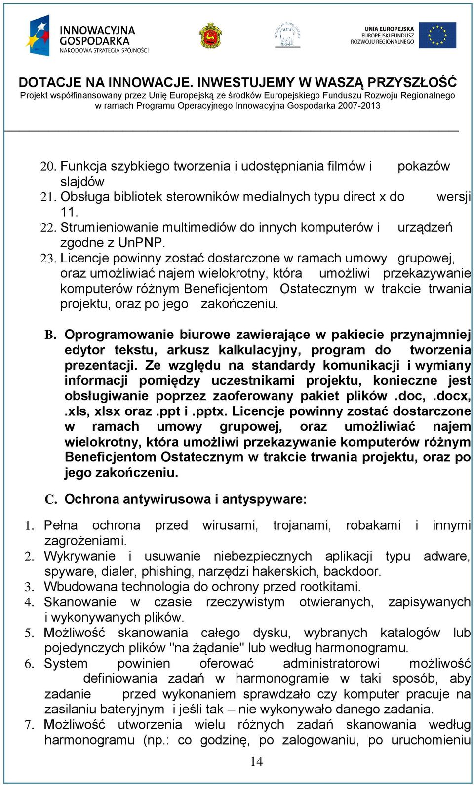 Licencje powinny zostać dostarczone w ramach umowy grupowej, oraz umożliwiać najem wielokrotny, która umożliwi przekazywanie komputerów różnym Beneficjentom Ostatecznym w trakcie trwania projektu,