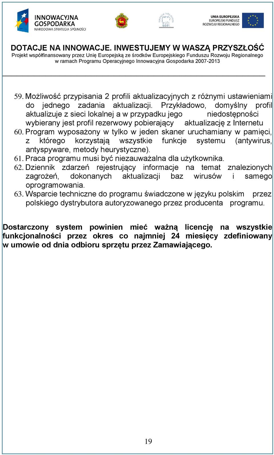 Program wyposażony w tylko w jeden skaner uruchamiany w pamięci, z którego korzystają wszystkie funkcje systemu (antywirus, antyspyware, metody heurystyczne). 61.