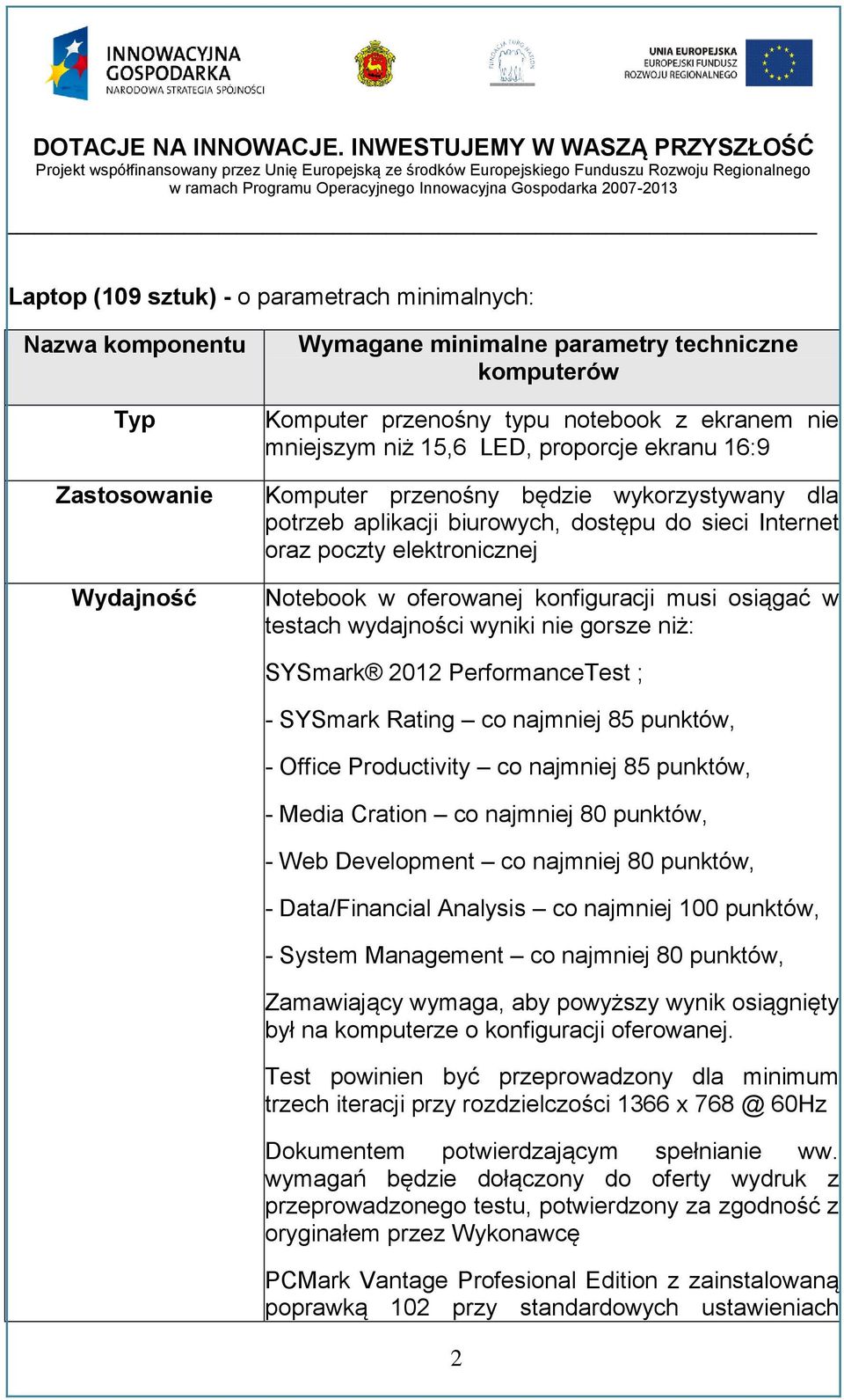 musi osiągać w testach wydajności wyniki nie gorsze niż: SYSmark 2012 PerformanceTest ; - SYSmark Rating co najmniej 85 punktów, - Office Productivity co najmniej 85 punktów, - Media Cration co