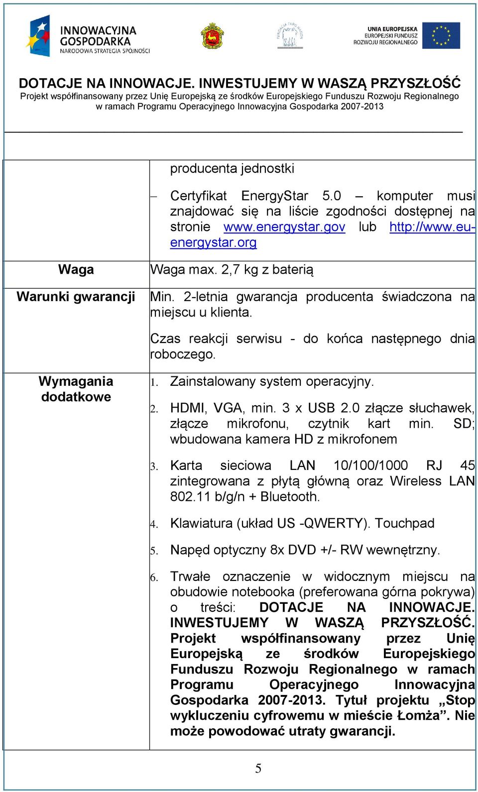 2. HDMI, VGA, min. 3 x USB 2.0 złącze słuchawek, złącze mikrofonu, czytnik kart min. SD; wbudowana kamera HD z mikrofonem 3.